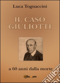 Il Caso Giuliotti (a 60 anni dalla morte) libro di Tognaccini Luca