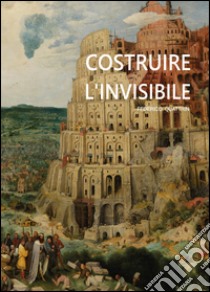 Costruire l'invisibile libro di Quattrin Federico