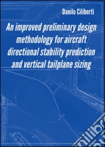 An improved preliminary design methodology for aircraft directional stability prediction and vertical tailplane sizing libro di Ciliberti Danilo