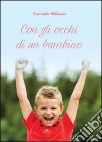 Con gli occhi di un bambino libro di Milazzo Carmelo