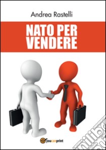 Nato per vendere libro di Rastelli Andrea