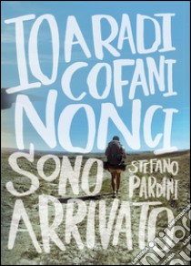 Io, a Radicofani, non ci sono arrivato libro di Pardini Stefano