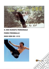 Il mio kungfu personale Shuikendo libro di Piromallo Piero
