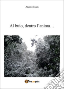 Al buio... dentro l'anima... libro di Maiu Angelo