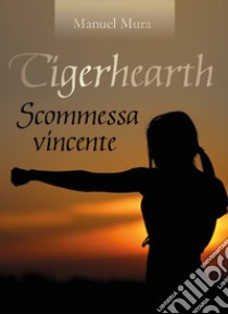 Tigerhearth. Scommessa vincente libro di Mura Manuel