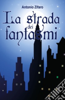 La strada dei fantasmi libro di Zifaro Antonio