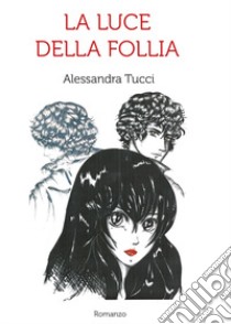 La luce della follia libro di Tucci Alessandra