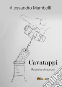 Cavatappi. Raccolta di racconti libro di Mambelli Alessandro