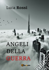 Angeli della guerra libro di Rossi Luca