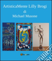 Artisticamente Lilly Brogi libro di Musone Michael