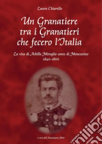 Un granatiere tra i granatieri che fecero l'Italia libro di Associazione Mirò (cur.)