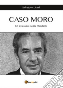 Caso Moro. Un assassinio senza mandanti libro di Licari Salvatore