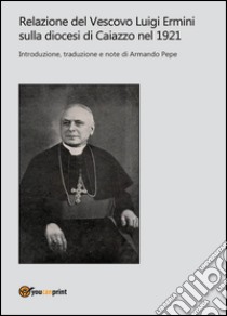 Relazione del Vescovo Luigi Ermini sulla diocesi di Caiazzo nel 1921 libro di Pepe Armando