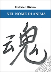 Nel nome di Anima libro di Divino Federico