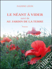 Le néant à vider suivi de Au jardin de la terre libro di Léon Nadine