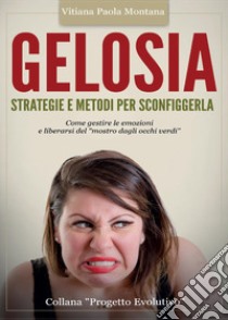 Gelosia. Strategie e metodi per sconfiggerla libro di Montana Vitiana P.