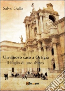 Un nuovo caso a Ortigia. Il figlio di uno sbirro libro di Gallo Salvo