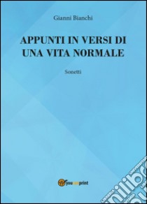 Appunti in versi di un vita normale libro di Bianchi Giovanni