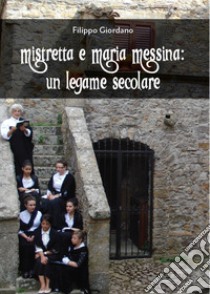 Mistretta e Maria Messina: un legame secolare libro di Giordano Filippo