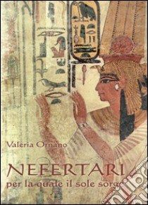 Nefertari per la quale il sole sorge libro di Ornano Valeria