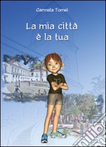 La mia città è la tua libro di Tomei Carmela; Giannattasio Vincenzo