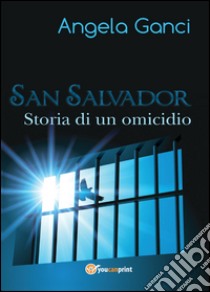 San Salvador. Storia di un omicidio libro di Ganci Angela