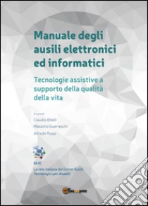 Manuale degli ausili elettronici ed informatici. Tecnologie assistive a supporto della qualità della vita libro di Bitelli C. (cur.); Guerreschi M. (cur.); Rossi A. (cur.)