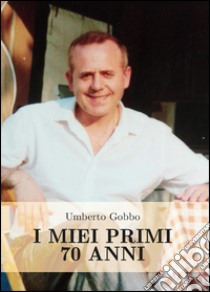 I miei primi 70 anni libro di Gobbo Umberto