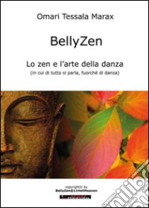 BellyZen. Lo zen e l'arte della danza libro di Tessala Marax Omari