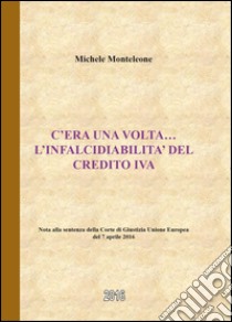 C'era una volta. L'infalcidiabilità del credito IVA libro di Monteleone Michele