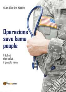 Operazione Save Kama People. Il tubab che salvò il popolo nero libro di De Marco Gian Elio