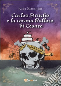 Carlos Drucho e la corona d'alloro di Cesare. Vol. 1 libro di Senoner Ivan