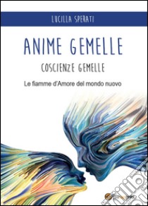 Anime gemelle. Le fiamme d'amore del mondo nuovo libro di Sperati Lucilla