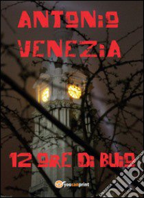 12 ore di buio libro di Venezia Antonio