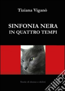 Sinfonia nera in quattro tempi libro di Viganò Tiziana