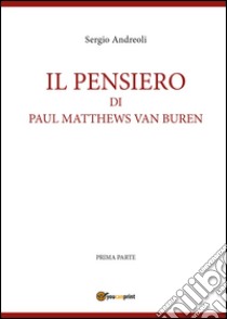 Il pensiero di Paul Matthews Van Buren. Vol. 1 libro di Andreoli Sergio