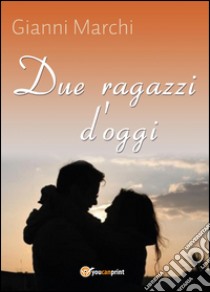 Due ragazzi d'oggi libro di Marchi Gianni