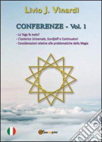 Conferenze. Vol. 1: Lo yoga fa male?-L'isoterico universale, Gurdjieff e continuatori-Considerazioni relative alle problematiche della magia libro di Vinardi Livio J.