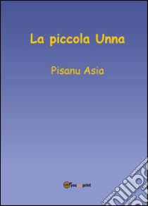 La piccola Unna libro di Pisanu Asia