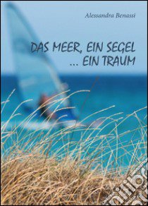 Das meer, ein segel... ein traum libro di Benassi Alessandra