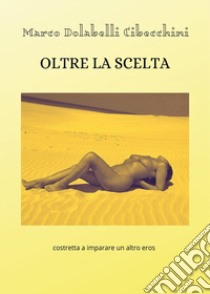 Oltre la scelta libro di Dolabelli Cibecchini Marco