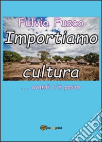 Importiamo cultura libro di Fusco Fulvio