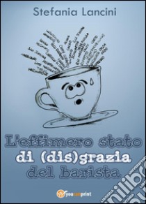 L'effimero stato di(dis)grazia del barista libro di Lancini Stefania