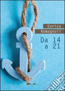 Da 14 a 21 libro di Romagnoli Enrico