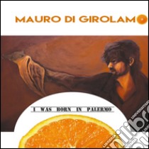 I was born in Palermo libro di Di Girolamo Mauro