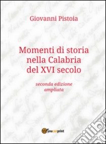 Momenti di storia nella Calabria del XVI secolo libro di Pistoia Giovanni
