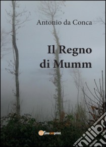 Il Regno di Mumm libro di Da Conca Antonio