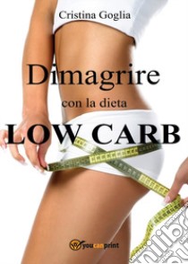 Dimagrire con la dieta Low Carb libro di Goglia Cristina