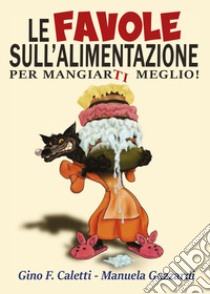 Le favole sull'alimentazione-Per mangiarti meglio libro di Caletti Gino Franco; Gazzardi Manuela