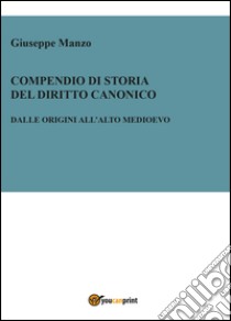 Compendio di storia del diritto canonico. Dalle origini all'Alto Medioevo libro di Manzo Giuseppe